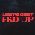 LET'S GET FKD UP cover